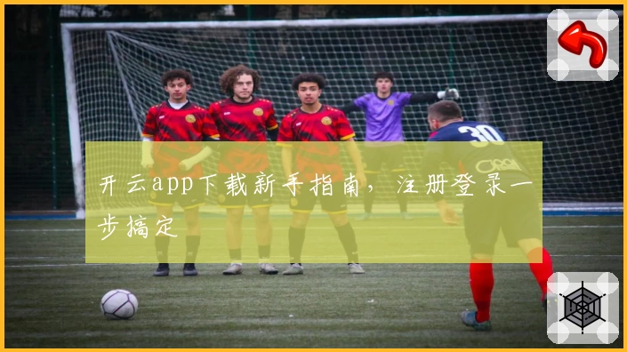 开云app下载新手指南,注册登录一步搞定