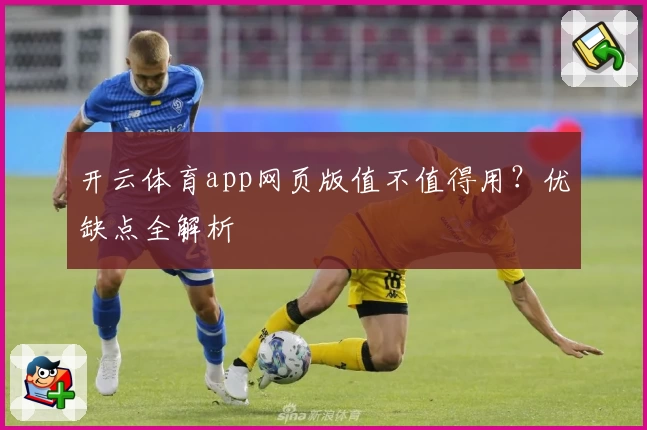 开云体育app网页版值不值得用？优缺点全解析