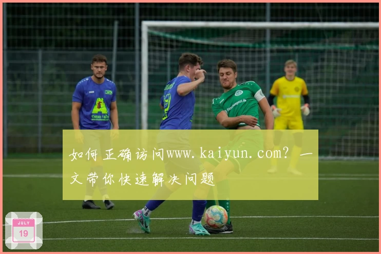 如何正确访问www.kaiyun.com？一文带你快速解决问题