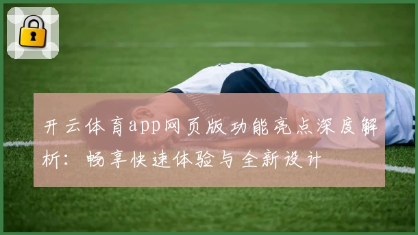 开云体育app网页版功能亮点深度解析：畅享快速体验与全新设计