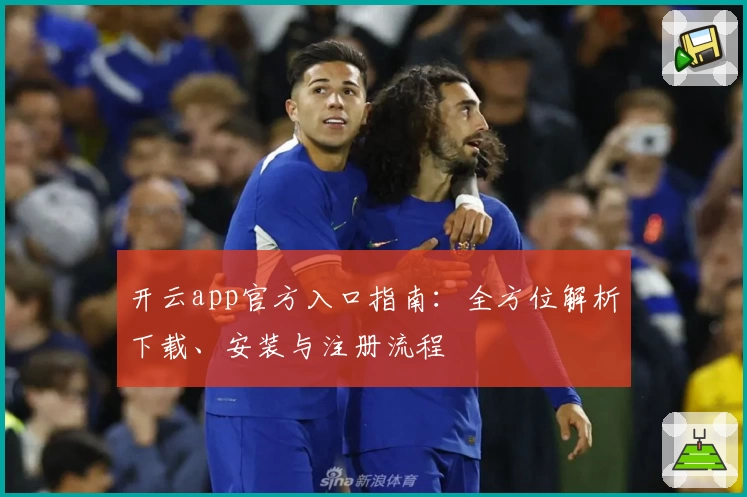 开云app官方入口指南：全方位解析下载、安装与注册流程