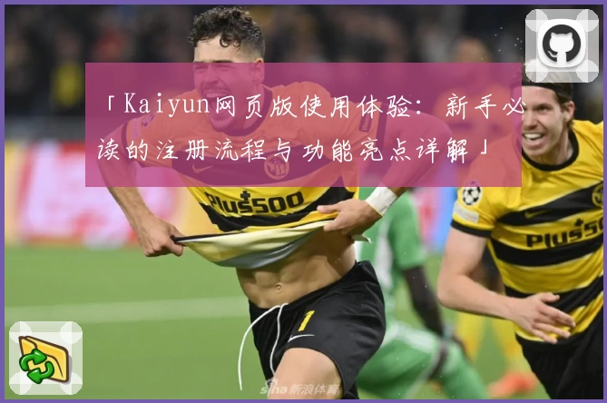「Kaiyun网页版使用体验：新手必读的注册流程与功能亮点详解」