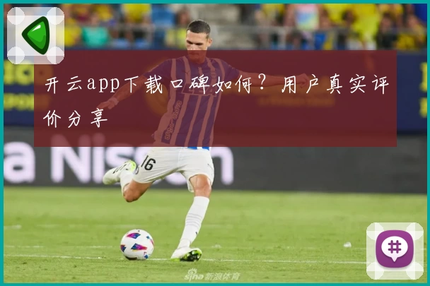 开云app下载口碑如何？用户真实评价分享