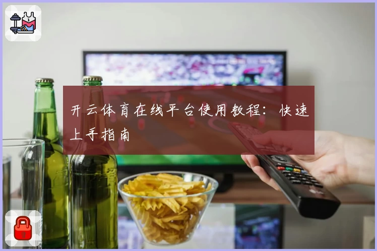 开云体育在线平台使用教程：快速上手指南